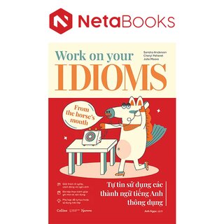 Work On Your Idioms - Tự Tin Sử Dụng Các Thành Ngữ Tiếng Anh Thông Dụng - Sandra Anderson, Julie Moore, Cheryl Pelteret