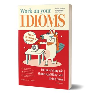Work On Your Idioms - Tự Tin Sử Dụng Các Thành Ngữ Tiếng Anh Thông Dụng - Sandra Anderson, Julie Moore, Cheryl Pelteret