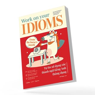 Work On Your Idioms - Tự Tin Sử Dụng Các Thành Ngữ Tiếng Anh Thông Dụng - Sandra Anderson, Julie Moore, Cheryl Pelteret