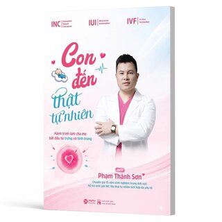 Con Đến Thật Tự Nhiên - Hành Trình Làm Cha Mẹ Bắt Đầu Từ Trứng Và Tinh Trùng - BS. Phạm Thành Sơn