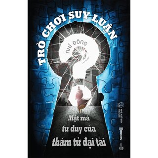 Trò Chơi Suy Luận - Mật Mã Tư Duy Của Thám Tử Đại Tài - Nhĩ Đông