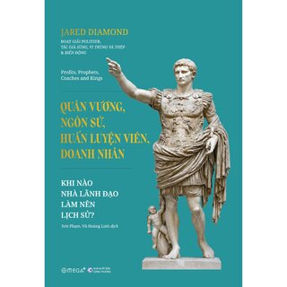 Quân Vương, Ngôn Sứ, Huấn Luyện Viên, Doanh Nhân - Khi Nào Nhà Lãnh Đạo Làm Nên Lịch Sử - Jared Diamond (Bìa Cứng)