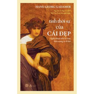 Tính Thời Sự Của Cái Đẹp - Nghệ Thuật Như Là Chơi, Biểu Trưng Và Lễ Hội - Hans-georg Gadamer