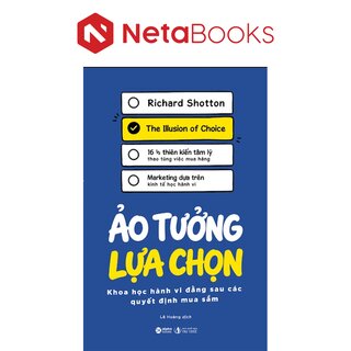 Ảo Tưởng Lựa Chọn - Khoa Học Hành Vi Đằng Sau Các Quyết Định Mua Sắm - Richard Shotton