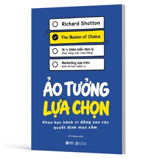 Ảo Tưởng Lựa Chọn - Khoa Học Hành Vi Đằng Sau Các Quyết Định Mua Sắm - Richard Shotton