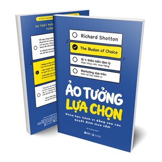 Ảo Tưởng Lựa Chọn - Khoa Học Hành Vi Đằng Sau Các Quyết Định Mua Sắm - Richard Shotton