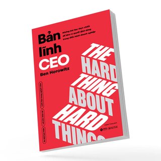Bản Lĩnh CEO - Những Bài Học Thực Chiến Để Đưa Ra Quyết Định Đúng Trong Điều Hành Doanh Nghiệp - Ben Horowitz