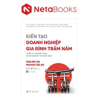 Kiến Tạo Doanh Nghiệp Gia Đình Trăm Năm - Triết Lý Truyền Thừa Và Kế Nghiệp Từ Nhật Bản - Trung Dinh, Phạm Ngọc Tuấn