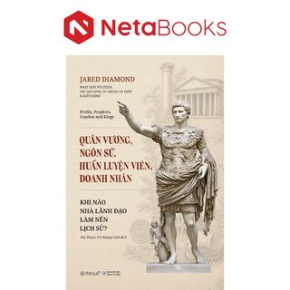 Quân Vương, Ngôn Sứ, Huấn Luyện Viên, Doanh Nhân - Khi Nào Nhà Lãnh Đạo Làm Nên Lịch Sử - Jared Diamond