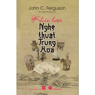 Khảo Lược Nghệ Thuật Trung Hoa - John C. Ferguson