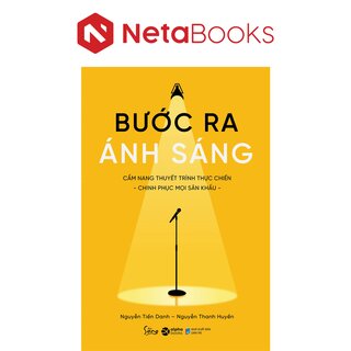 Bước Ra Ánh Sáng - Cẩm Nang Thuyết Trình Thực Chiến - Nguyễn Tiến Danh, Nguyễn Thanh Huyền