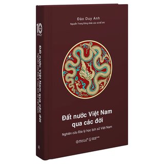 Đất Nước Việt Nam Qua Các Đời - Nghiên Cứu Địa Lý Học Lịch Sử Việt Nam - Đào Duy Anh (Ấn Phẩm Dấu Ấn 10 Năm Omega+)