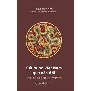 Đất Nước Việt Nam Qua Các Đời - Nghiên Cứu Địa Lý Học Lịch Sử Việt Nam - Đào Duy Anh (Ấn Phẩm Dấu Ấn 10 Năm Omega+)