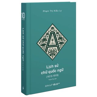 Lịch Sử Chữ Quốc Ngữ (1615-1919) - Phạm Thị Kiều Ly (Ấn Phẩm Dấu Ấn 10 Năm Omega+)