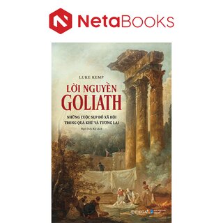 Lời Nguyền Goliath - Những Cuộc Sụp Đổ Xã Hội Trong Quá Khứ Và Tương Lai - Luke Kemp