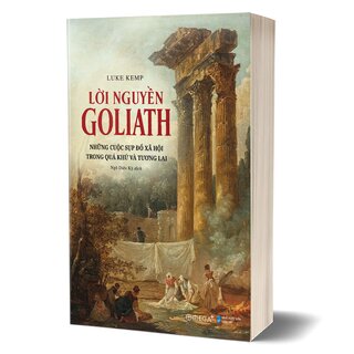 Lời Nguyền Goliath - Những Cuộc Sụp Đổ Xã Hội Trong Quá Khứ Và Tương Lai - Luke Kemp