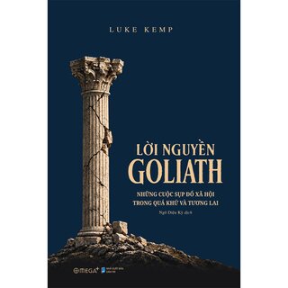 Lời Nguyền Goliath - Những Cuộc Sụp Đổ Xã Hội Trong Quá Khứ Và Tương Lai - Luke Kemp (Bìa Cứng)