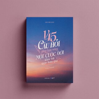 145 Câu Hỏi Giúp Bạn Sống Một Cuộc Đời Khác Với Ngày Hôm Qua - Lee Min Kyu