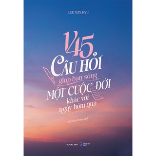 145 Câu Hỏi Giúp Bạn Sống Một Cuộc Đời Khác Với Ngày Hôm Qua - Lee Min Kyu
