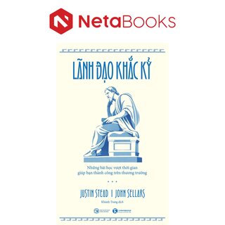 Lãnh Đạo Khắc Kỷ - Những Bài Học Vượt Thời Gian Giúp Bạn Thành Công Trên Thương Trường - John Sellars, Justin Stead
