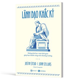 Lãnh Đạo Khắc Kỷ - Những Bài Học Vượt Thời Gian Giúp Bạn Thành Công Trên Thương Trường - John Sellars, Justin Stead