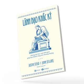 Lãnh Đạo Khắc Kỷ - Những Bài Học Vượt Thời Gian Giúp Bạn Thành Công Trên Thương Trường - John Sellars, Justin Stead