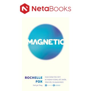 Magnetic - Nam Châm Thu Hút Sự Thịnh Vượng, Sức Khỏe, Tình Yêu Và Hạnh Phúc - Rochelle Fox