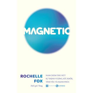 Magnetic - Nam Châm Thu Hút Sự Thịnh Vượng, Sức Khỏe, Tình Yêu Và Hạnh Phúc - Rochelle Fox