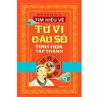 Tìm Hiểu Về Tử Vi Đẩu Số Tinh Hoa Tập Thành - Sơn Nhân Đại Sư (Bìa Cứng)