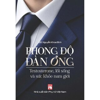 .Phong Độ Đàn Ông - Testosterone, Lối Sống Và Sức Khỏe Nam Giới - BS Nguyễn Khoa Bình