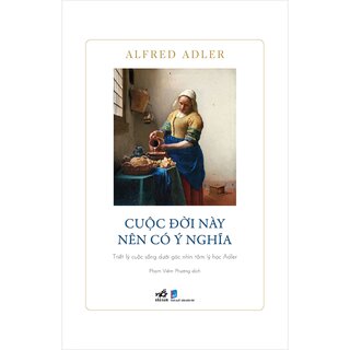 Cuộc Đời Này Nên Có Ý Nghĩa - Triết Lý Cuộc Sống Dưới Góc Nhìn Tâm Lý Học Adler - Alfred Adler (Bìa Cứng)