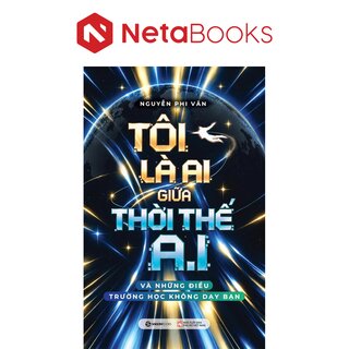Tôi Là Ai Giữa Thời Thế A.I - Và Những Điều Trường Học Không Dạy Bạn - Nguyễn Phi Vân