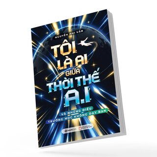 Tôi Là Ai Giữa Thời Thế A.I - Và Những Điều Trường Học Không Dạy Bạn - Nguyễn Phi Vân