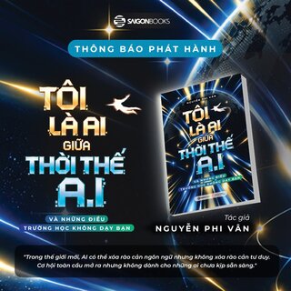 Tôi Là Ai Giữa Thời Thế A.I - Và Những Điều Trường Học Không Dạy Bạn - Nguyễn Phi Vân