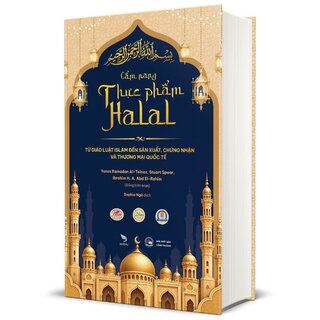 Cẩm Nang Thực Phẩm Halal - Từ Giáo Luật Islam Đến Sản Xuất, Chứng Nhận Và Thương Mại Quốc Tế - Yunes Ramadan Al-Teinaz, Stuart Spear, Ibrahim H. A. Abd El-Rahim (Bìa Cứng)