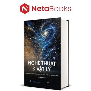 Nghệ Thuật Và Vật Lý - Cái Nhìn Song Song Trong Không Gian, Thời Gian Và Ánh Sáng - Leonard Shlain (Bìa Cứng)
