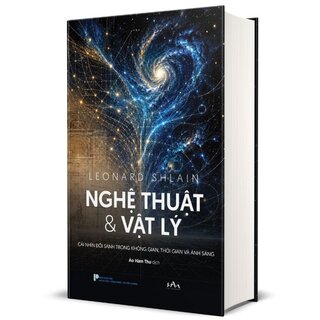 Nghệ Thuật Và Vật Lý - Cái Nhìn Song Song Trong Không Gian, Thời Gian Và Ánh Sáng - Leonard Shlain (Bìa Cứng)