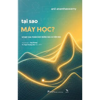 Tại Sao Máy Học - Vẻ Đẹp Toán Học Đằng Sau AI Hiện Đại - Anil Ananthaswamy