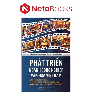 Phát Triển Ngành Công Nghiệp Văn Hóa Việt Nam - 1 - Hiện Thực Hóa Chiến Lược Phát Triển Ngành Bằng Việc Nhận Diện Đúng - Đủ - Kiều Công Thược, Nguyễn Thị Hòa