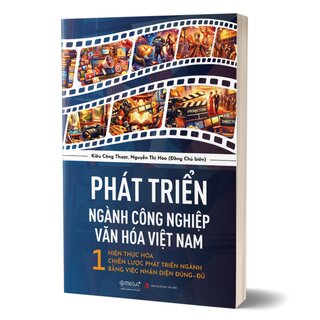 Phát Triển Ngành Công Nghiệp Văn Hóa Việt Nam - 1 - Hiện Thực Hóa Chiến Lược Phát Triển Ngành Bằng Việc Nhận Diện Đúng - Đủ - Kiều Công Thược, Nguyễn Thị Hòa