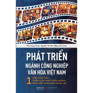 Phát Triển Ngành Công Nghiệp Văn Hóa Việt Nam - 1 - Hiện Thực Hóa Chiến Lược Phát Triển Ngành Bằng Việc Nhận Diện Đúng - Đủ - Kiều Công Thược, Nguyễn Thị Hòa