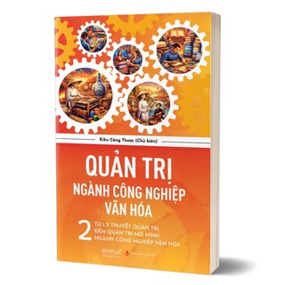 Quản Trị Ngành Công Nghiệp Văn Hóa - 2 - Từ Lý Thuyết Quản Trị Đến Quản Trị Mô Hình Ngành Công Nghiệp Văn Hóa - Kiều Công Thược