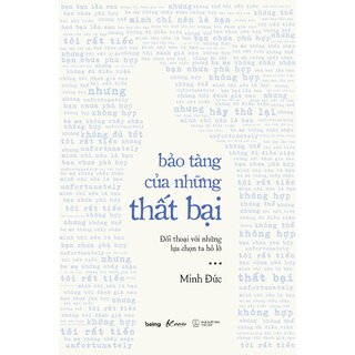 Bảo Tàng Của Những Thất Bại - Đối Thoại Với Những Lựa Chọn Ta Bỏ Lỡ - Minh Đức