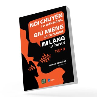 Nói Chuyện Là Bản Năng, Giữ Miệng Là Tu Dưỡng, Im Lặng Là Trí Tuệ - Tập 3