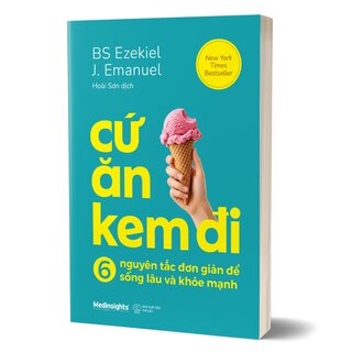 Cứ Ăn Kem Đi - 6 Nguyên Tắc Đơn Giản Để Sống Lâu Khỏe Mạnh - Ezekiel J. Emanuel