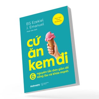 Cứ Ăn Kem Đi - 6 Nguyên Tắc Đơn Giản Để Sống Lâu Khỏe Mạnh - Ezekiel J. Emanuel