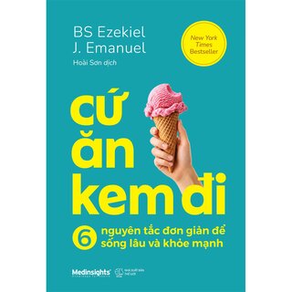 Cứ Ăn Kem Đi - 6 Nguyên Tắc Đơn Giản Để Sống Lâu Khỏe Mạnh - Ezekiel J. Emanuel