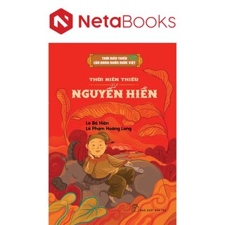 Thời Niên Thiếu Của Danh Nhân Nước Việt - Thời Niên Thiếu Của Nguyễn Hiền - Lê Bá Hiền, Lê Phạm Hoàng Long