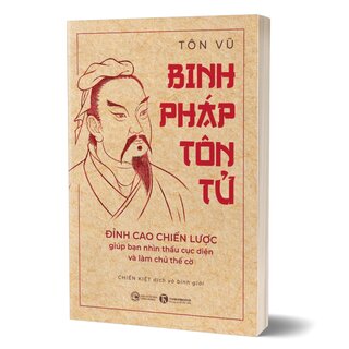 Binh Pháp Tôn Tử - Đỉnh Cao Chiến Lược Giúp Bạn Nhìn Thấu Cục Diện Và Làm Chủ Thế Cờ - Tôn Vũ