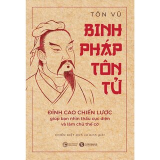 Binh Pháp Tôn Tử - Đỉnh Cao Chiến Lược Giúp Bạn Nhìn Thấu Cục Diện Và Làm Chủ Thế Cờ - Tôn Vũ